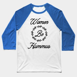 Women Be Hummus Baseball T-Shirt